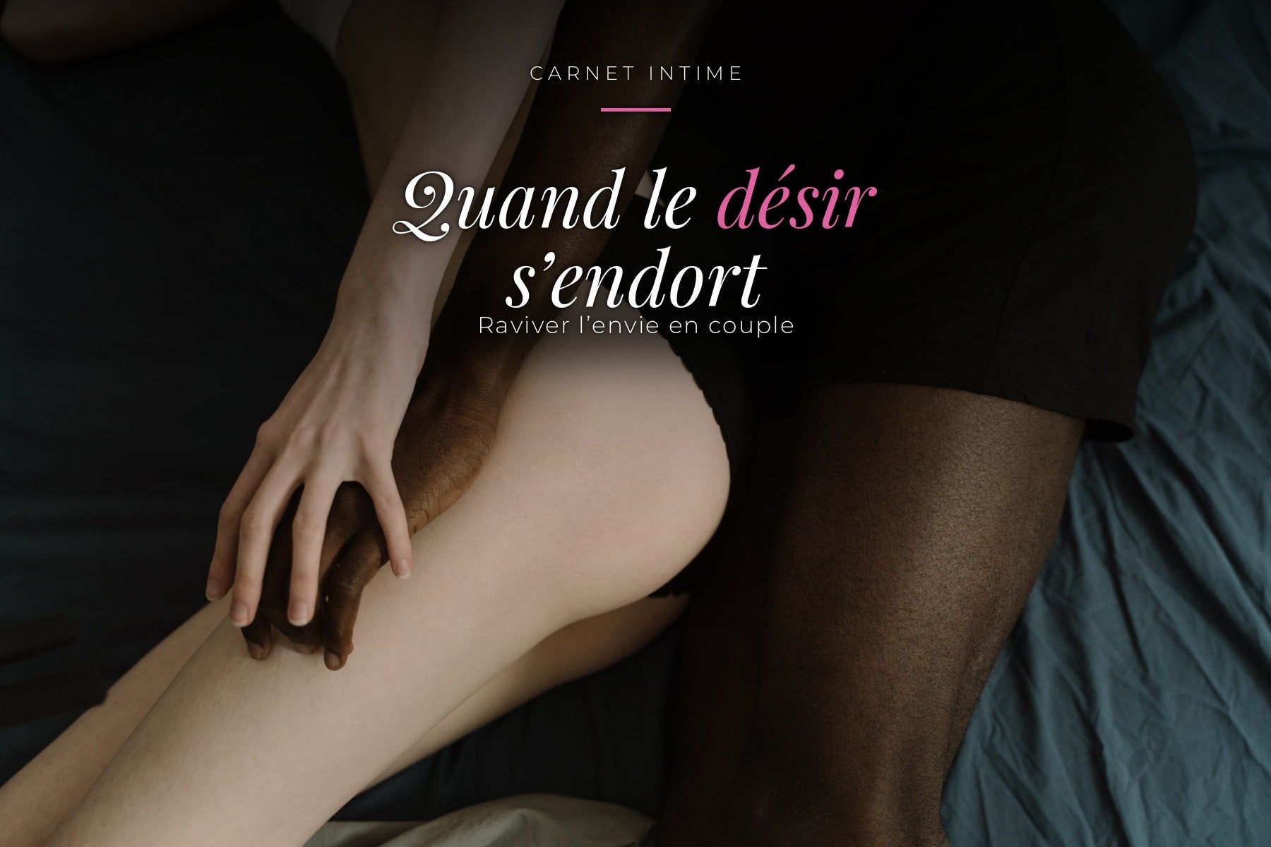 Quand le désir s'endort : comprendre et raviver l'envie en couple